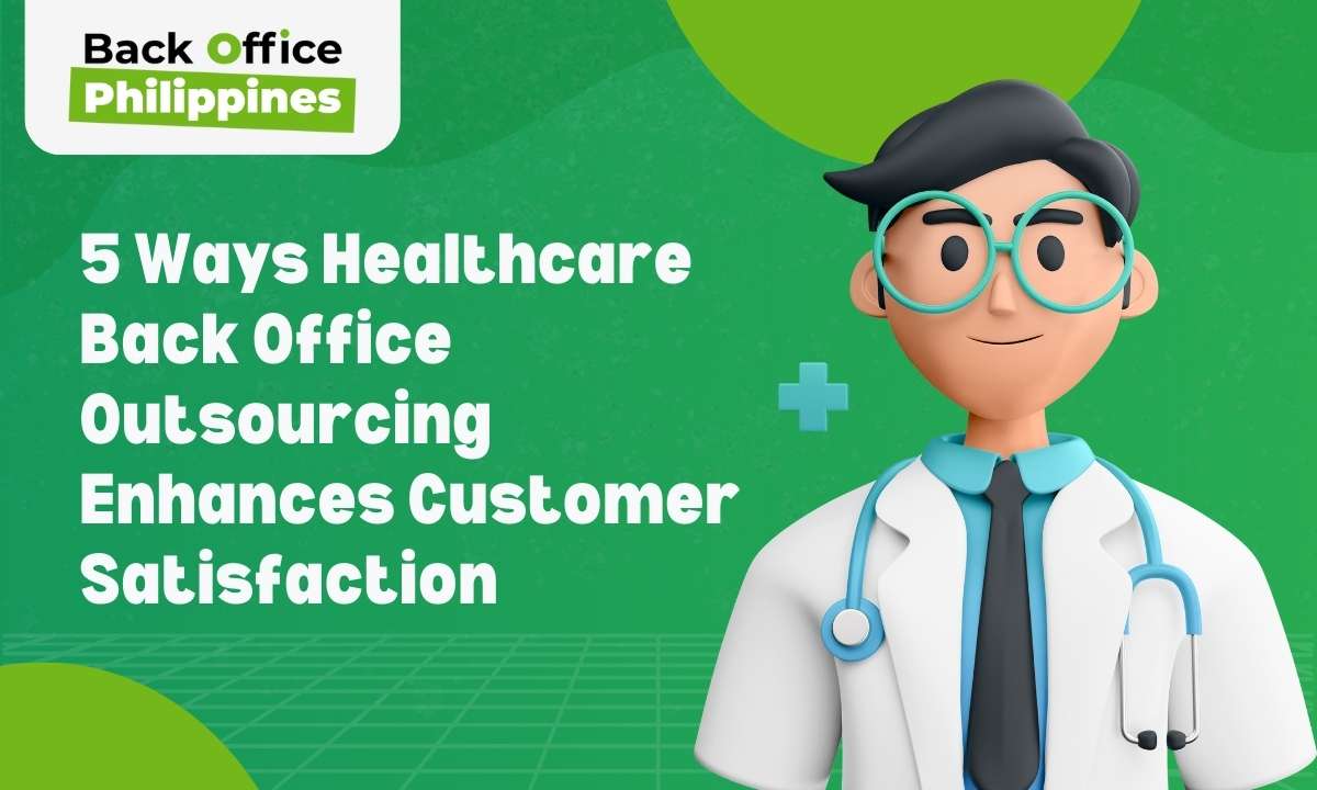 Back Office Philippines 5 Ways Healthcare Back Office outsourcing Enhances Customer Satisfication