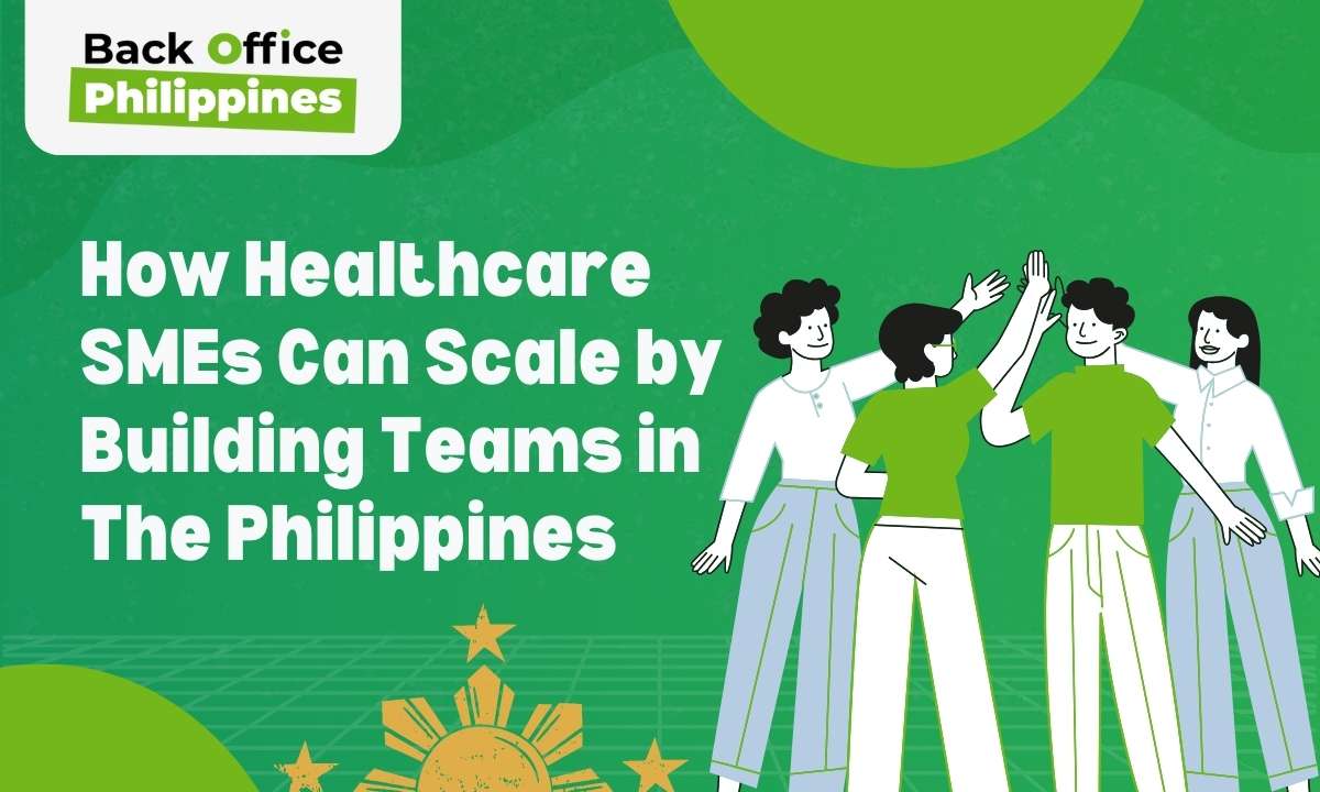 Back Office Philippines How Healthcare SMEs Can Scale by Building Teams in The Philippines
